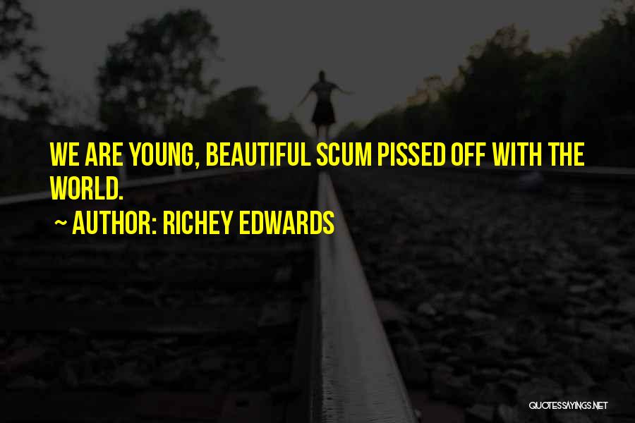 Richey Edwards Quotes: We Are Young, Beautiful Scum Pissed Off With The World.