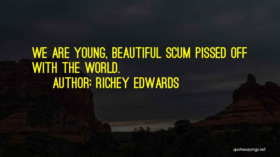 Richey Edwards Quotes: We Are Young, Beautiful Scum Pissed Off With The World.