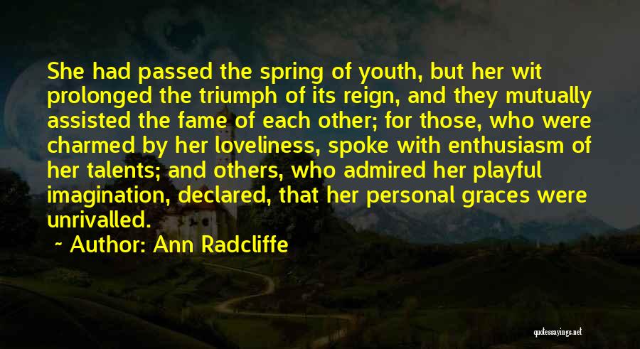 Ann Radcliffe Quotes: She Had Passed The Spring Of Youth, But Her Wit Prolonged The Triumph Of Its Reign, And They Mutually Assisted