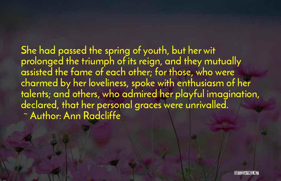 Ann Radcliffe Quotes: She Had Passed The Spring Of Youth, But Her Wit Prolonged The Triumph Of Its Reign, And They Mutually Assisted