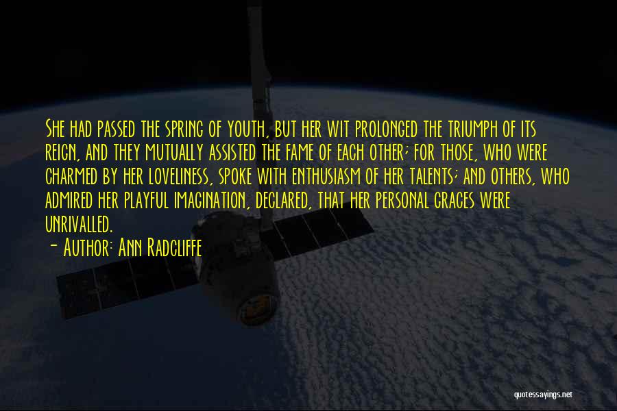 Ann Radcliffe Quotes: She Had Passed The Spring Of Youth, But Her Wit Prolonged The Triumph Of Its Reign, And They Mutually Assisted