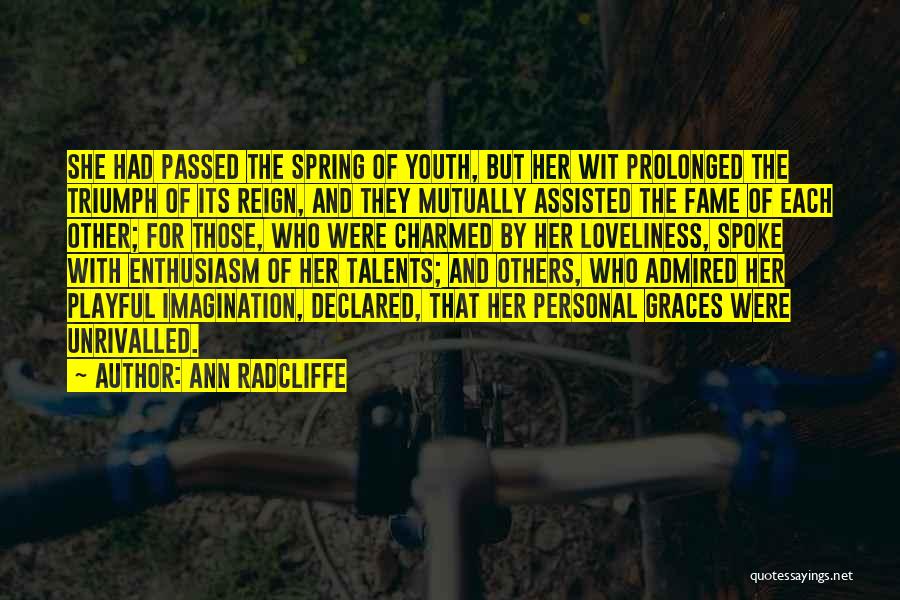 Ann Radcliffe Quotes: She Had Passed The Spring Of Youth, But Her Wit Prolonged The Triumph Of Its Reign, And They Mutually Assisted