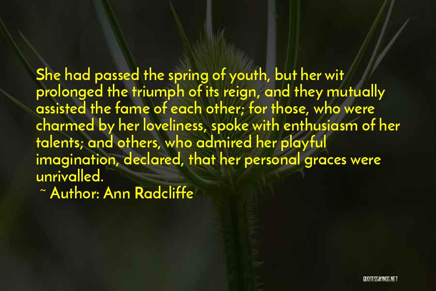 Ann Radcliffe Quotes: She Had Passed The Spring Of Youth, But Her Wit Prolonged The Triumph Of Its Reign, And They Mutually Assisted