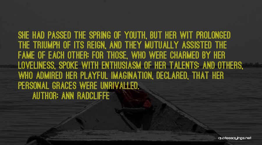 Ann Radcliffe Quotes: She Had Passed The Spring Of Youth, But Her Wit Prolonged The Triumph Of Its Reign, And They Mutually Assisted