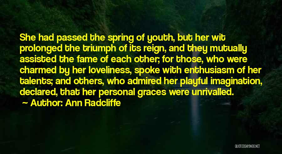 Ann Radcliffe Quotes: She Had Passed The Spring Of Youth, But Her Wit Prolonged The Triumph Of Its Reign, And They Mutually Assisted