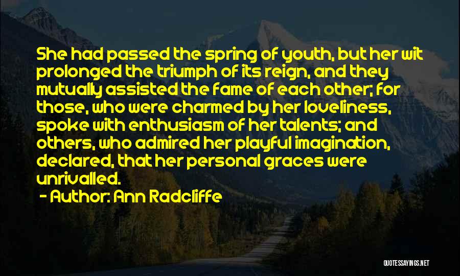 Ann Radcliffe Quotes: She Had Passed The Spring Of Youth, But Her Wit Prolonged The Triumph Of Its Reign, And They Mutually Assisted