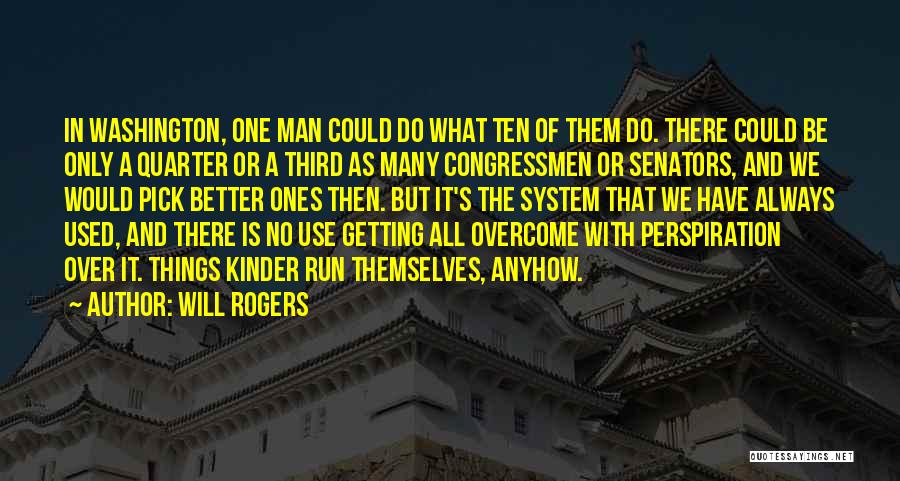 Will Rogers Quotes: In Washington, One Man Could Do What Ten Of Them Do. There Could Be Only A Quarter Or A Third