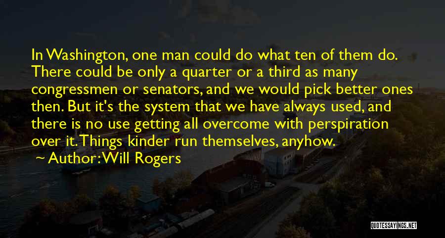 Will Rogers Quotes: In Washington, One Man Could Do What Ten Of Them Do. There Could Be Only A Quarter Or A Third