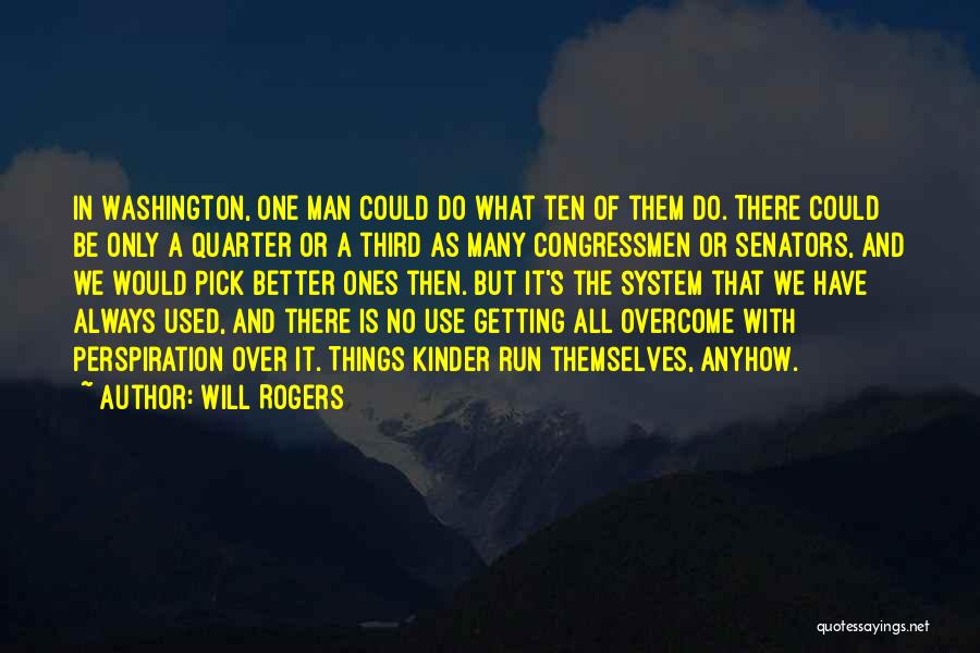 Will Rogers Quotes: In Washington, One Man Could Do What Ten Of Them Do. There Could Be Only A Quarter Or A Third