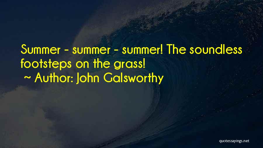 John Galsworthy Quotes: Summer - Summer - Summer! The Soundless Footsteps On The Grass!