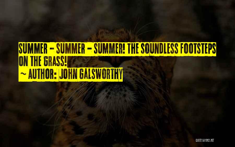 John Galsworthy Quotes: Summer - Summer - Summer! The Soundless Footsteps On The Grass!