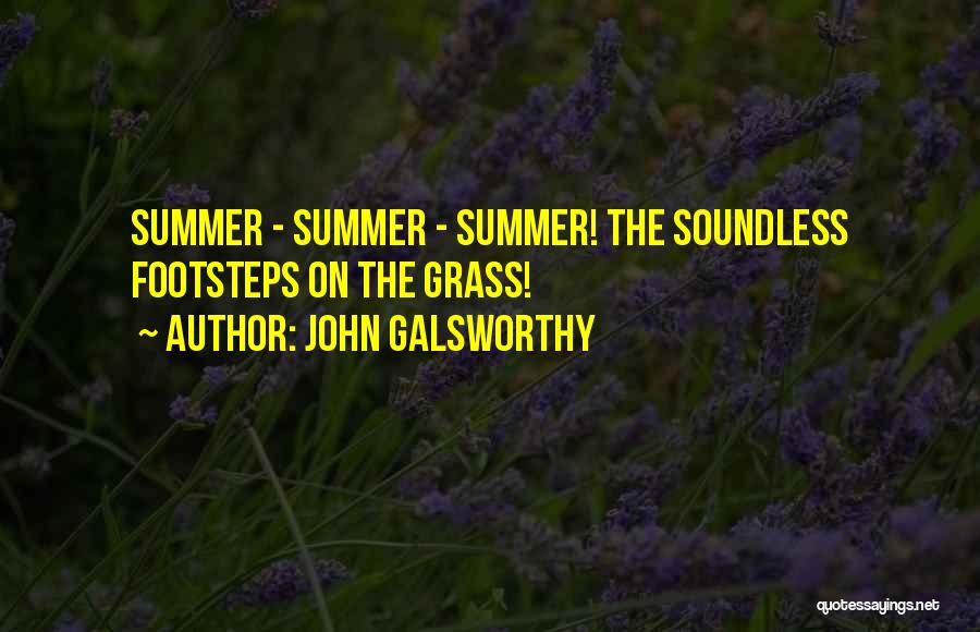 John Galsworthy Quotes: Summer - Summer - Summer! The Soundless Footsteps On The Grass!