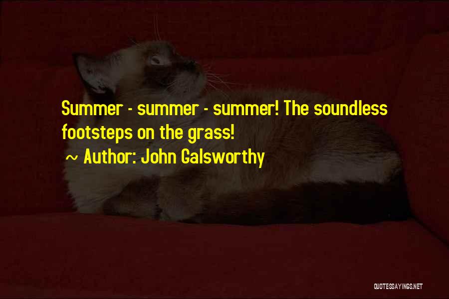 John Galsworthy Quotes: Summer - Summer - Summer! The Soundless Footsteps On The Grass!