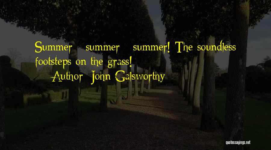 John Galsworthy Quotes: Summer - Summer - Summer! The Soundless Footsteps On The Grass!