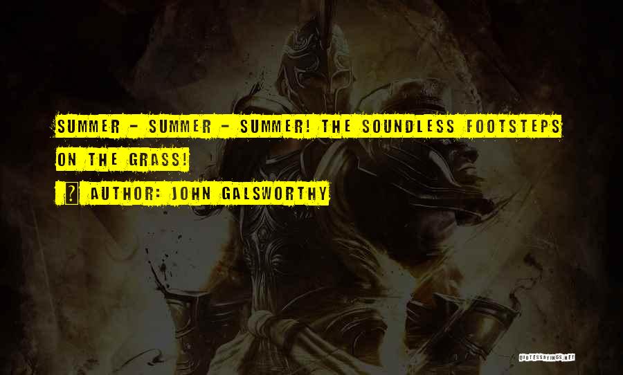 John Galsworthy Quotes: Summer - Summer - Summer! The Soundless Footsteps On The Grass!