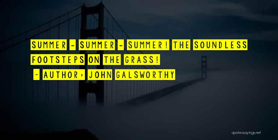 John Galsworthy Quotes: Summer - Summer - Summer! The Soundless Footsteps On The Grass!