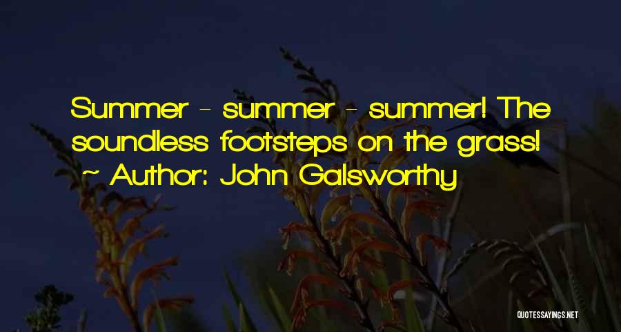 John Galsworthy Quotes: Summer - Summer - Summer! The Soundless Footsteps On The Grass!
