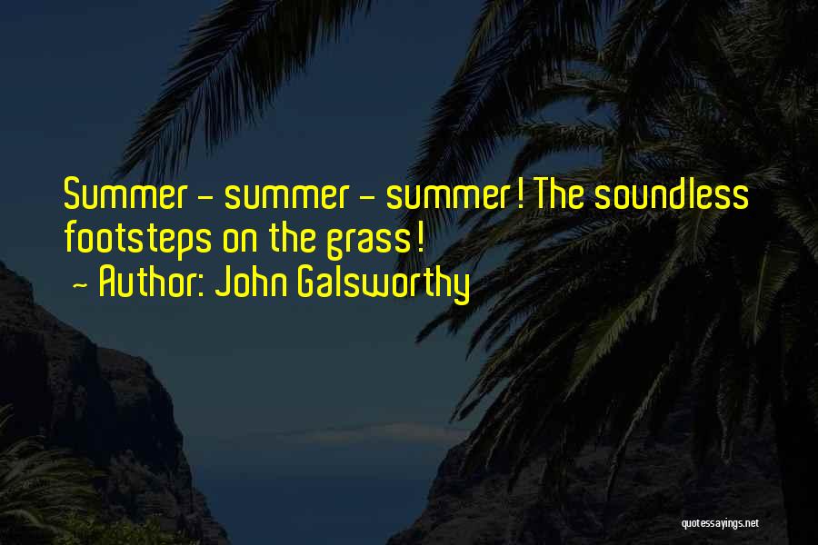 John Galsworthy Quotes: Summer - Summer - Summer! The Soundless Footsteps On The Grass!