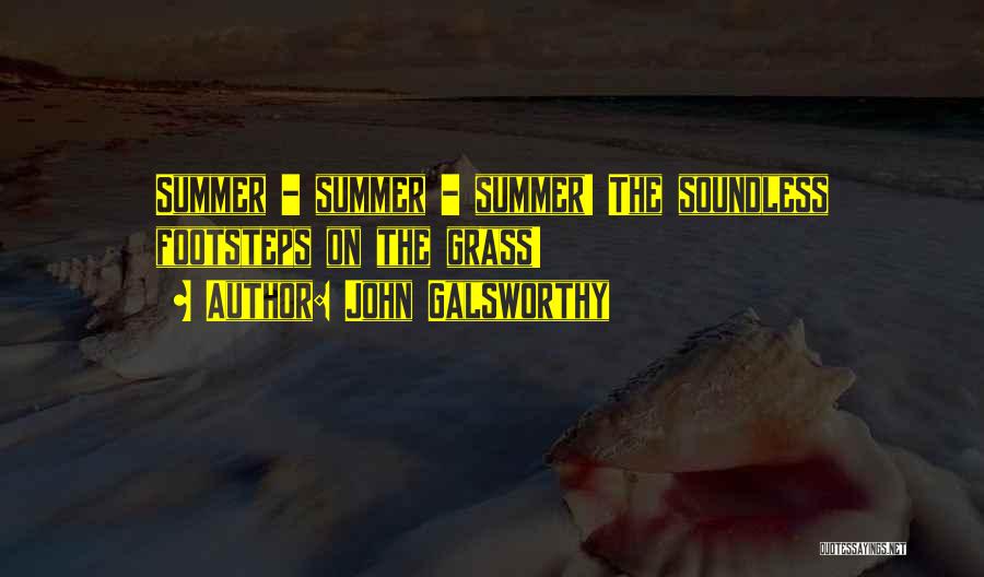 John Galsworthy Quotes: Summer - Summer - Summer! The Soundless Footsteps On The Grass!