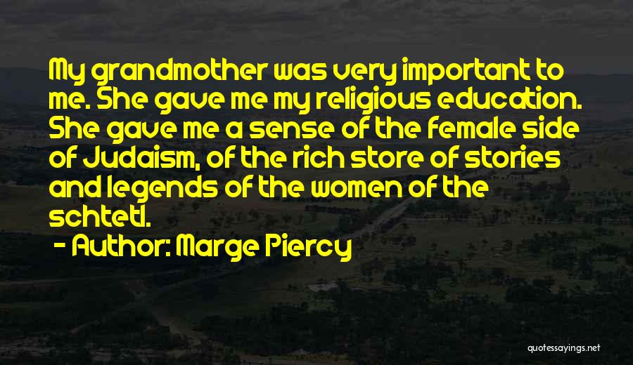 Marge Piercy Quotes: My Grandmother Was Very Important To Me. She Gave Me My Religious Education. She Gave Me A Sense Of The