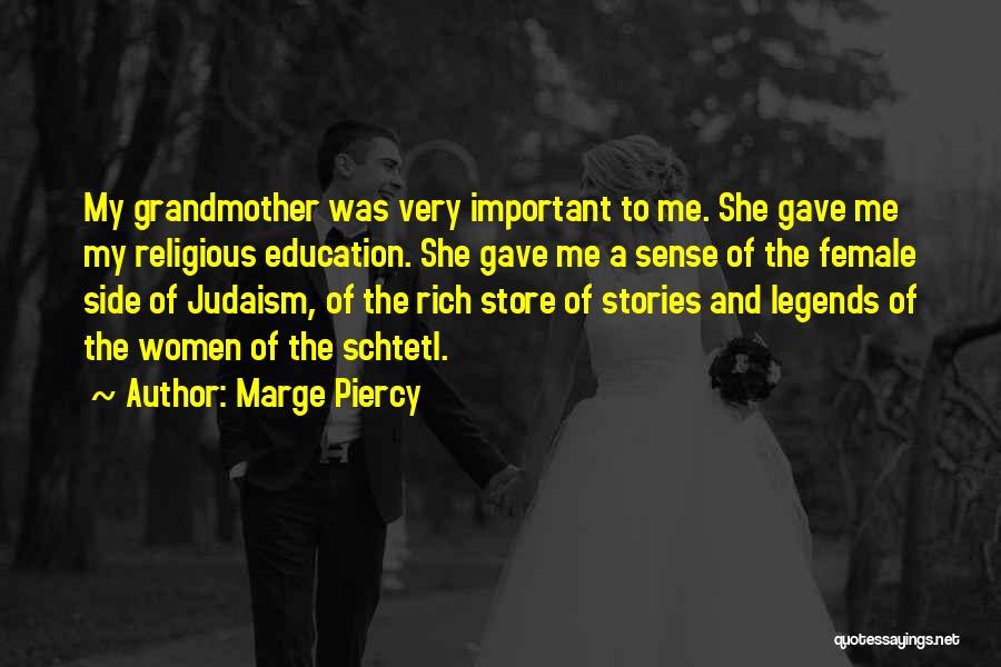 Marge Piercy Quotes: My Grandmother Was Very Important To Me. She Gave Me My Religious Education. She Gave Me A Sense Of The