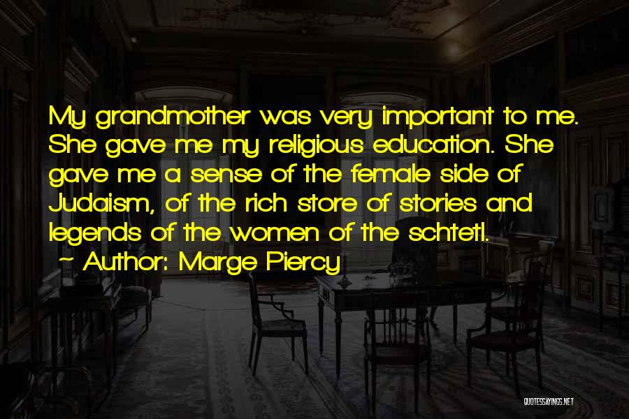 Marge Piercy Quotes: My Grandmother Was Very Important To Me. She Gave Me My Religious Education. She Gave Me A Sense Of The