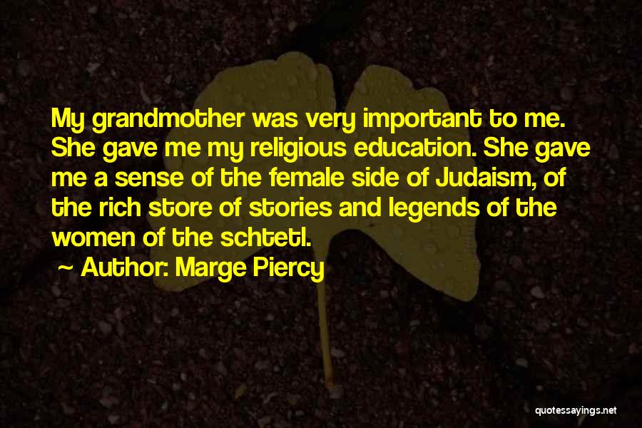 Marge Piercy Quotes: My Grandmother Was Very Important To Me. She Gave Me My Religious Education. She Gave Me A Sense Of The