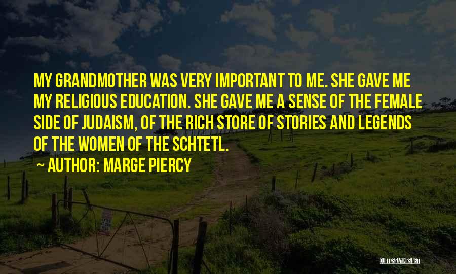 Marge Piercy Quotes: My Grandmother Was Very Important To Me. She Gave Me My Religious Education. She Gave Me A Sense Of The