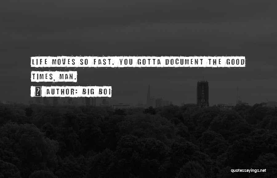 Big Boi Quotes: Life Moves So Fast. You Gotta Document The Good Times, Man.