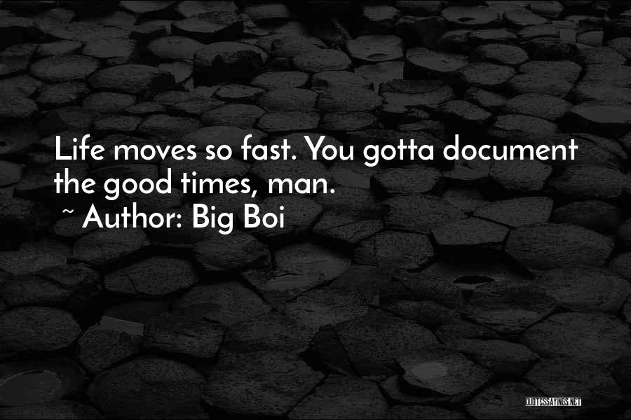 Big Boi Quotes: Life Moves So Fast. You Gotta Document The Good Times, Man.