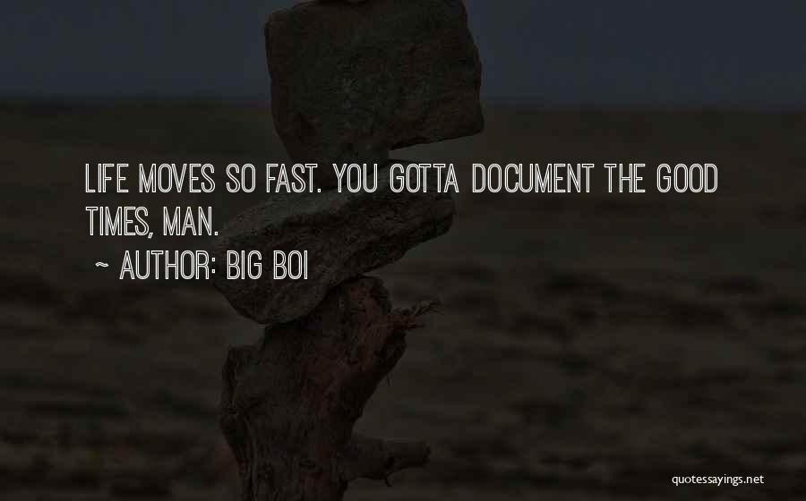 Big Boi Quotes: Life Moves So Fast. You Gotta Document The Good Times, Man.