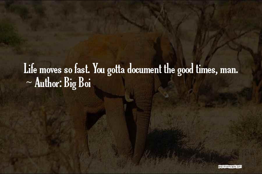 Big Boi Quotes: Life Moves So Fast. You Gotta Document The Good Times, Man.