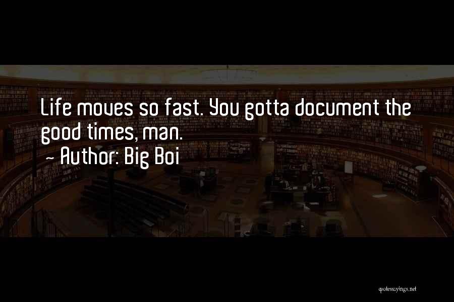 Big Boi Quotes: Life Moves So Fast. You Gotta Document The Good Times, Man.