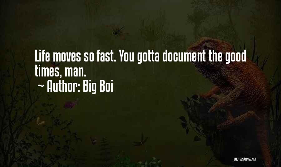 Big Boi Quotes: Life Moves So Fast. You Gotta Document The Good Times, Man.