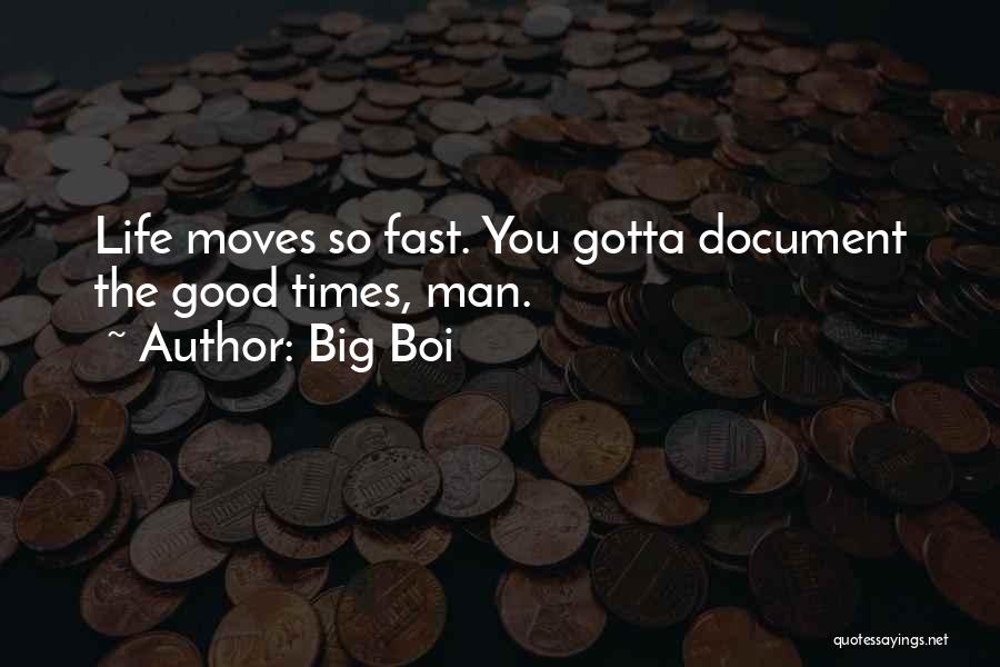 Big Boi Quotes: Life Moves So Fast. You Gotta Document The Good Times, Man.
