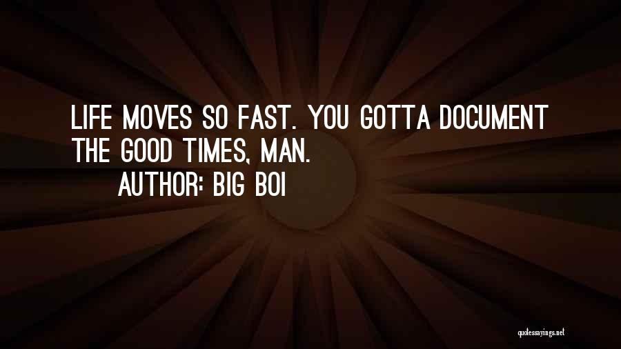 Big Boi Quotes: Life Moves So Fast. You Gotta Document The Good Times, Man.