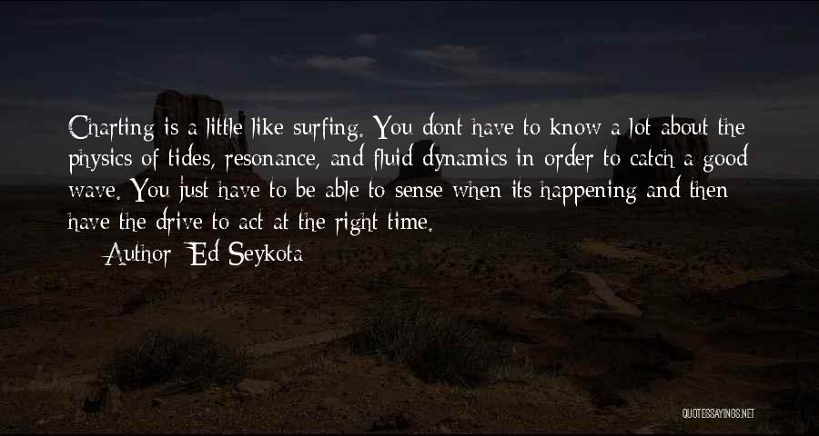 Ed Seykota Quotes: Charting Is A Little Like Surfing. You Dont Have To Know A Lot About The Physics Of Tides, Resonance, And