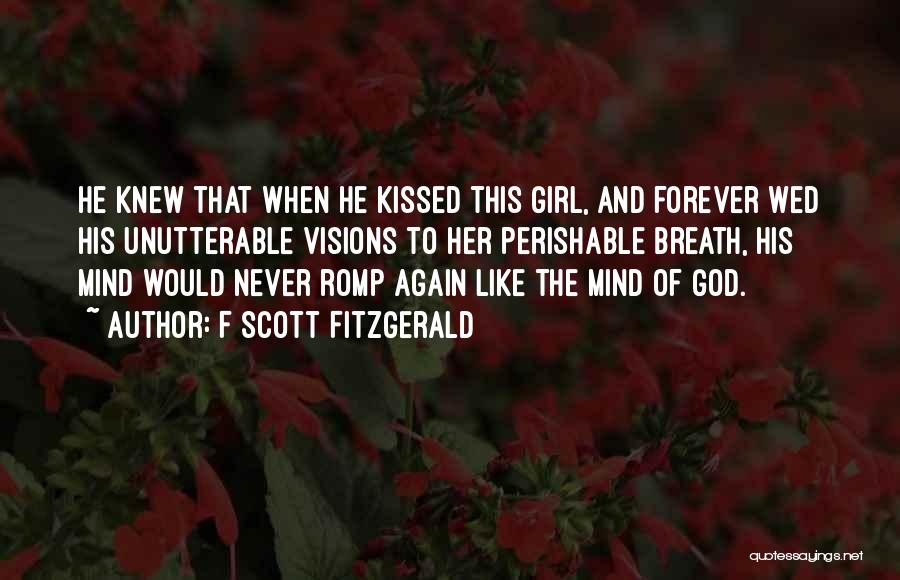 F Scott Fitzgerald Quotes: He Knew That When He Kissed This Girl, And Forever Wed His Unutterable Visions To Her Perishable Breath, His Mind
