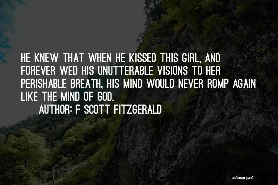 F Scott Fitzgerald Quotes: He Knew That When He Kissed This Girl, And Forever Wed His Unutterable Visions To Her Perishable Breath, His Mind