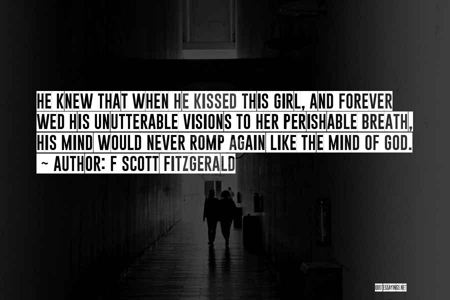 F Scott Fitzgerald Quotes: He Knew That When He Kissed This Girl, And Forever Wed His Unutterable Visions To Her Perishable Breath, His Mind