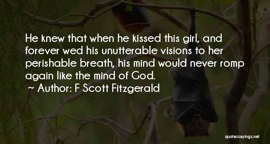 F Scott Fitzgerald Quotes: He Knew That When He Kissed This Girl, And Forever Wed His Unutterable Visions To Her Perishable Breath, His Mind