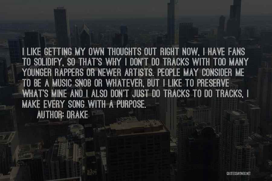 Drake Quotes: I Like Getting My Own Thoughts Out Right Now, I Have Fans To Solidify, So That's Why I Don't Do