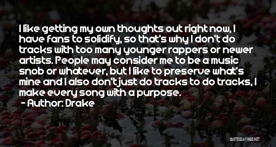 Drake Quotes: I Like Getting My Own Thoughts Out Right Now, I Have Fans To Solidify, So That's Why I Don't Do