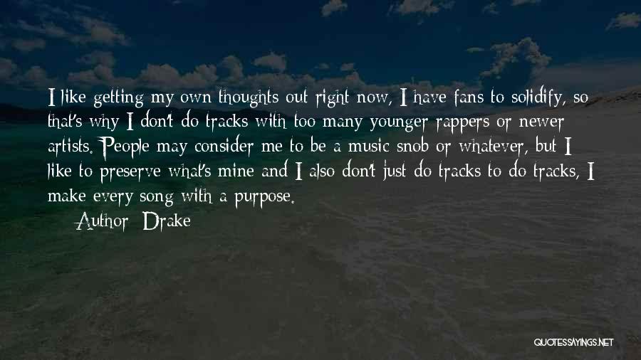 Drake Quotes: I Like Getting My Own Thoughts Out Right Now, I Have Fans To Solidify, So That's Why I Don't Do