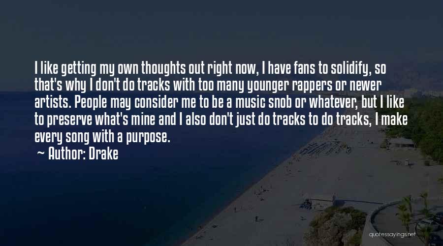 Drake Quotes: I Like Getting My Own Thoughts Out Right Now, I Have Fans To Solidify, So That's Why I Don't Do