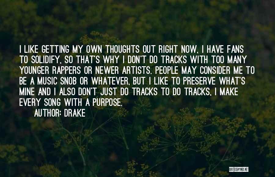 Drake Quotes: I Like Getting My Own Thoughts Out Right Now, I Have Fans To Solidify, So That's Why I Don't Do