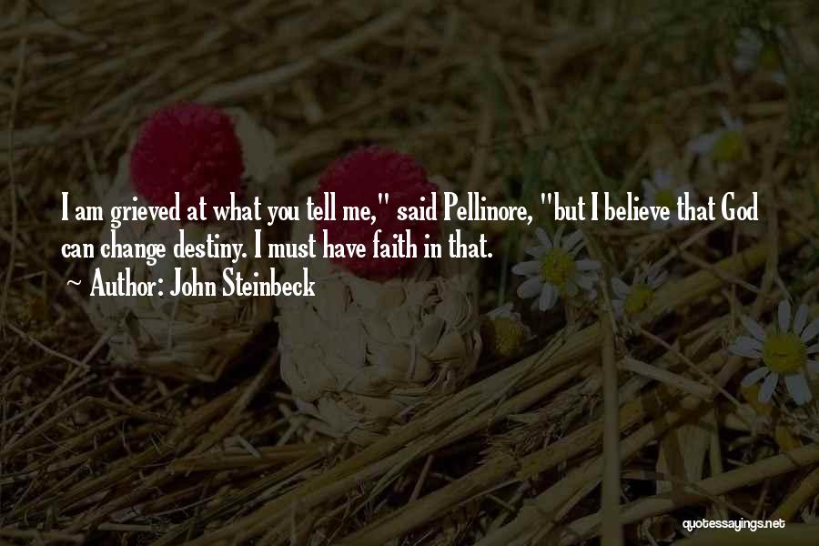 John Steinbeck Quotes: I Am Grieved At What You Tell Me, Said Pellinore, But I Believe That God Can Change Destiny. I Must