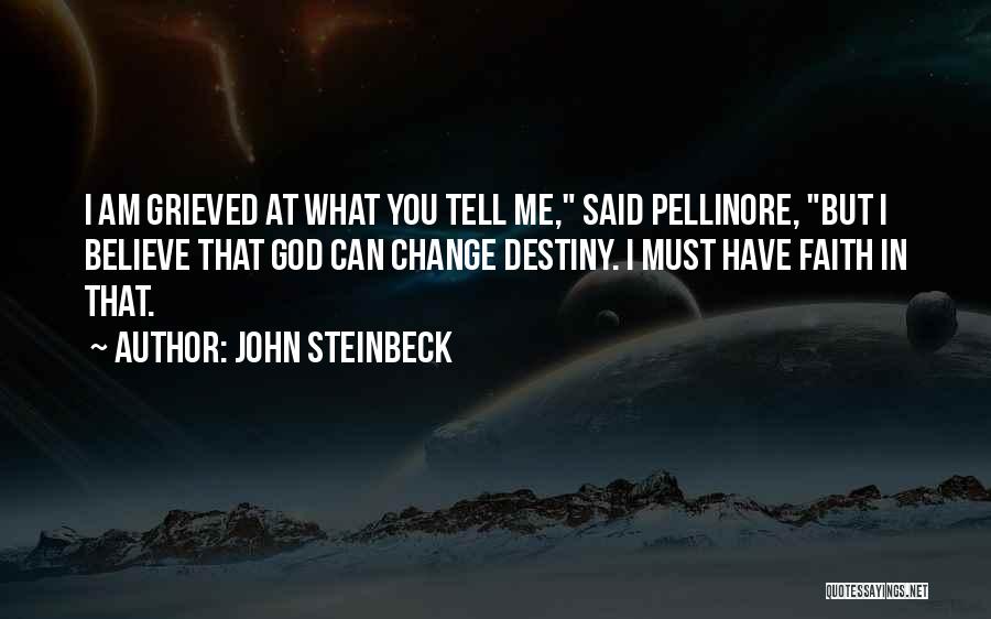 John Steinbeck Quotes: I Am Grieved At What You Tell Me, Said Pellinore, But I Believe That God Can Change Destiny. I Must