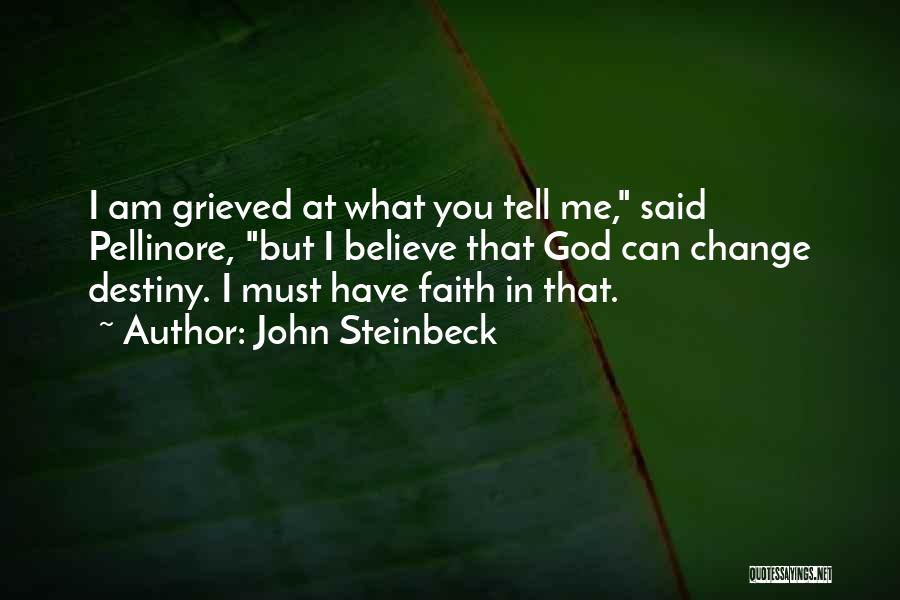 John Steinbeck Quotes: I Am Grieved At What You Tell Me, Said Pellinore, But I Believe That God Can Change Destiny. I Must