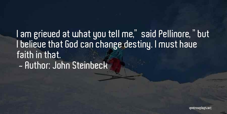 John Steinbeck Quotes: I Am Grieved At What You Tell Me, Said Pellinore, But I Believe That God Can Change Destiny. I Must